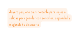 Joyero pequeño transportable para viajes o salidas para guardar con sencillez seguridad y elegancia tu bisouteria