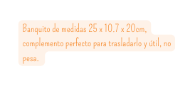 Banquito de medidas 25 x 10 7 x 20cm complemento perfecto para trasladarlo y útil no pesa